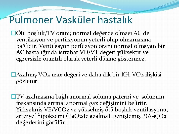 Pulmoner Vasküler hastalık �Ölü boşluk/TV oranı; normal değerde olması AC de ventilasyon ve perfüzyonun