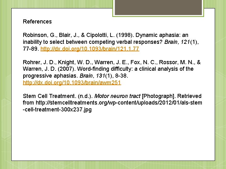 References Robinson, G. , Blair, J. , & Cipolotti, L. (1998). Dynamic aphasia: an