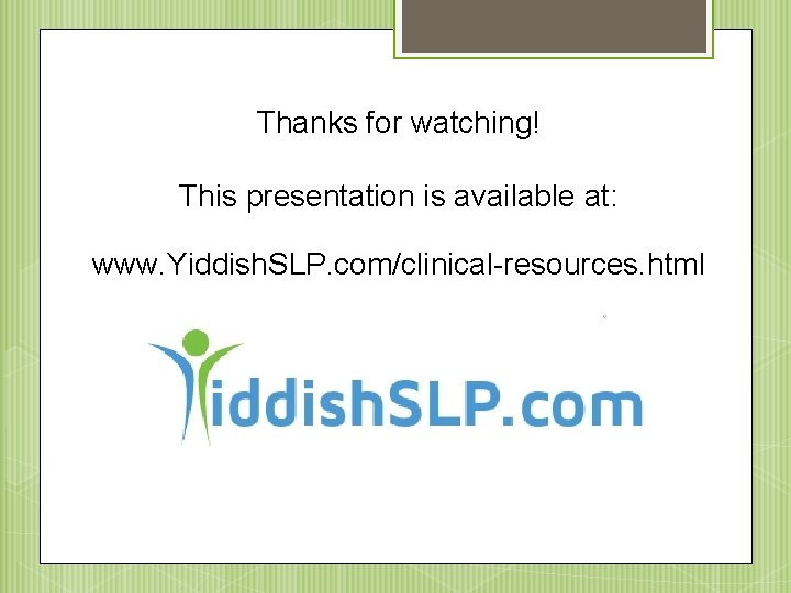 Thanks for watching! This presentation is available at: www. Yiddish. SLP. com/clinical-resources. html 