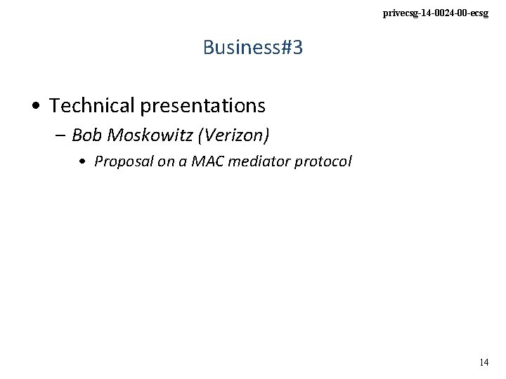 privecsg-14 -0024 -00 -ecsg Business#3 • Technical presentations – Bob Moskowitz (Verizon) • Proposal