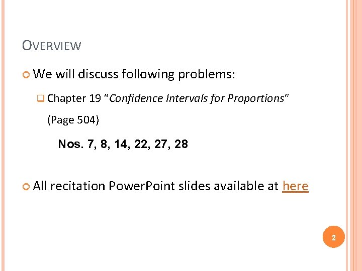 OVERVIEW We will discuss following problems: q Chapter 19 “Confidence Intervals for Proportions” (Page