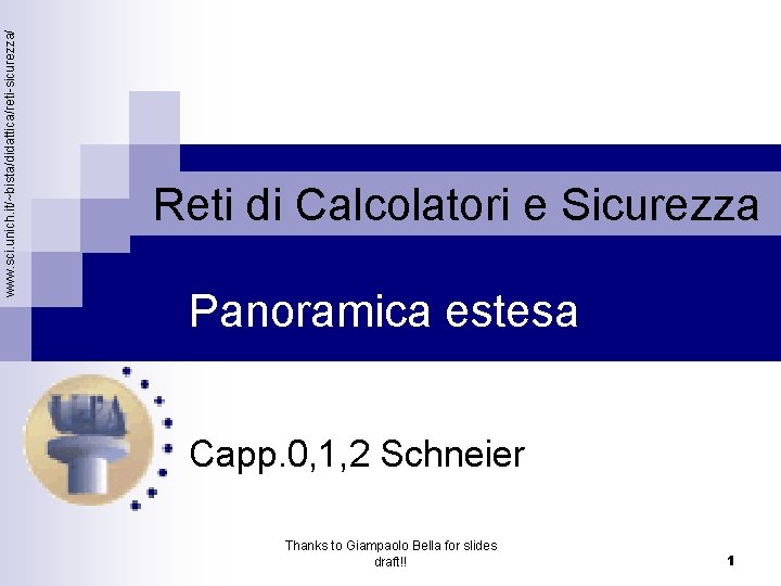 www. sci. unich. it/~bista/didattica/reti-sicurezza/ Reti di Calcolatori e Sicurezza Panoramica estesa Capp. 0, 1,