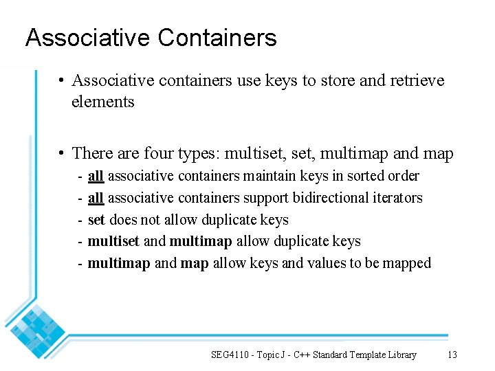 Associative Containers • Associative containers use keys to store and retrieve elements • There