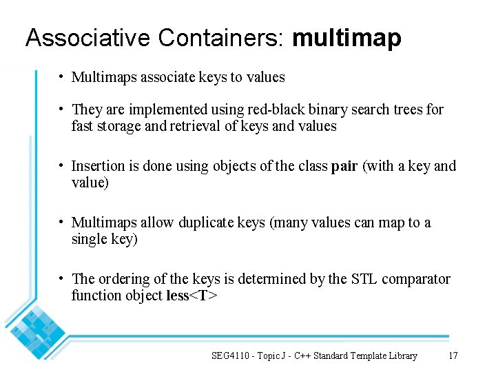 Associative Containers: multimap • Multimaps associate keys to values • They are implemented using