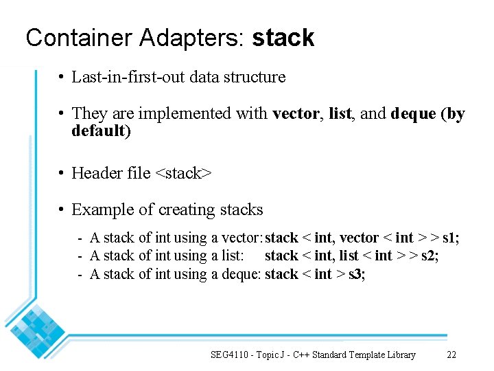 Container Adapters: stack • Last-in-first-out data structure • They are implemented with vector, list,