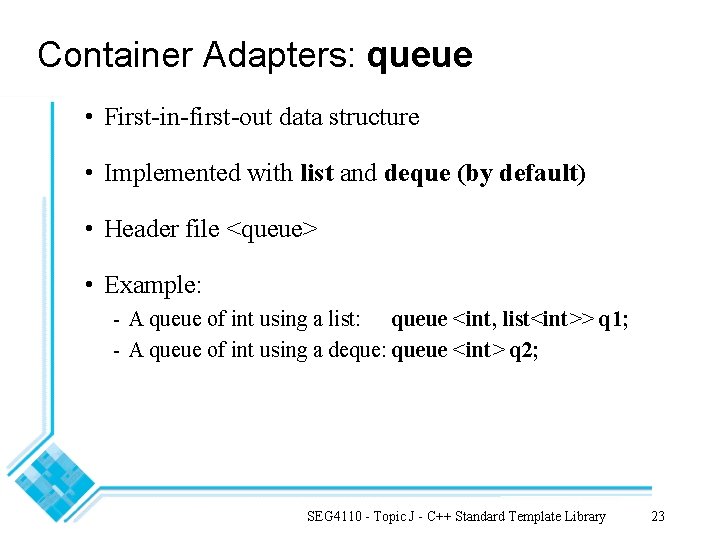 Container Adapters: queue • First-in-first-out data structure • Implemented with list and deque (by