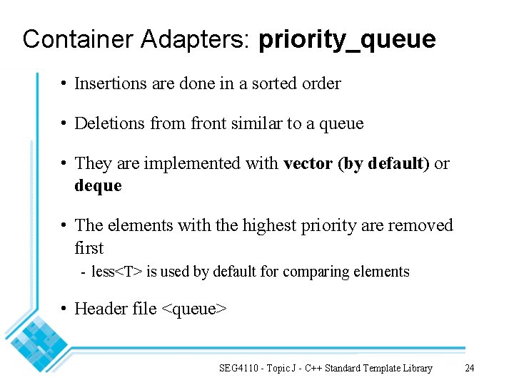 Container Adapters: priority_queue • Insertions are done in a sorted order • Deletions from