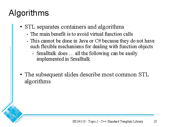 Algorithms • STL separates containers and algorithms - The main benefit is to avoid
