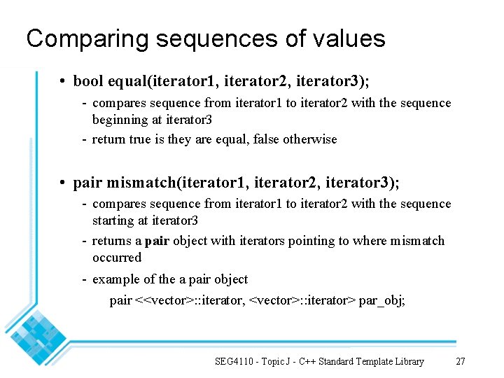 Comparing sequences of values • bool equal(iterator 1, iterator 2, iterator 3); - compares