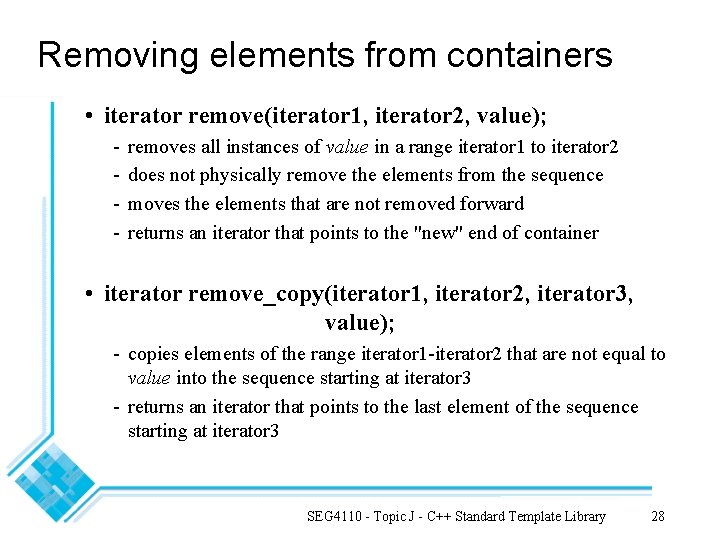 Removing elements from containers • iterator remove(iterator 1, iterator 2, value); - removes all