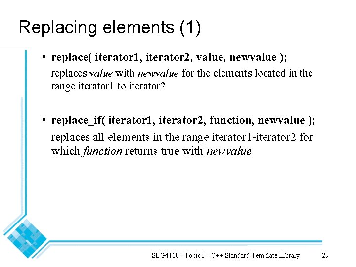 Replacing elements (1) • replace( iterator 1, iterator 2, value, newvalue ); replaces value
