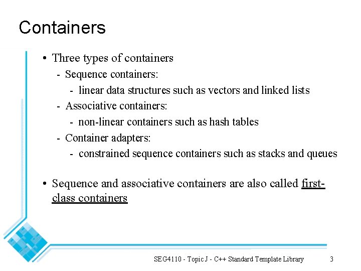 Containers • Three types of containers - Sequence containers: - linear data structures such
