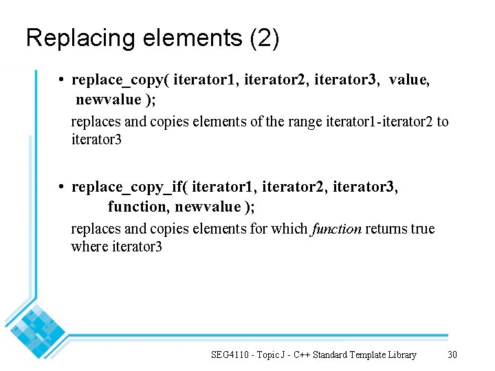 Replacing elements (2) • replace_copy( iterator 1, iterator 2, iterator 3, value, newvalue );