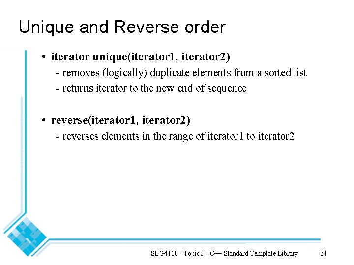 Unique and Reverse order • iterator unique(iterator 1, iterator 2) - removes (logically) duplicate
