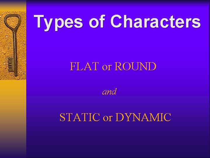 Types of Characters FLAT or ROUND and STATIC or DYNAMIC Types of Characters FLAT or ROUND and STATIC or DYNAMIC