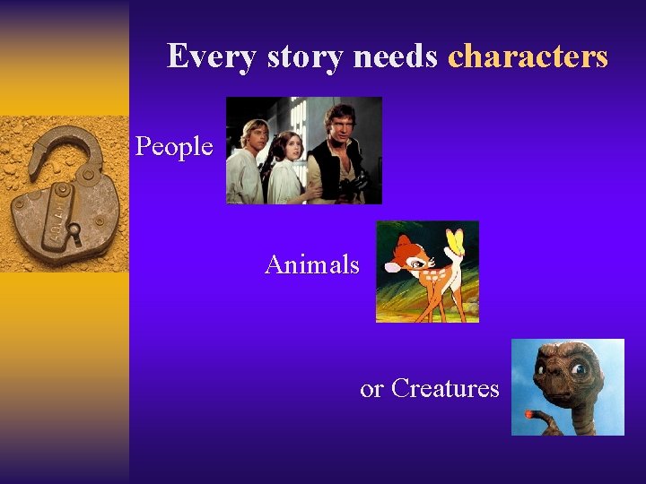 Every story needs characters People Animals or Creatures Every story needs characters People Animals or Creatures