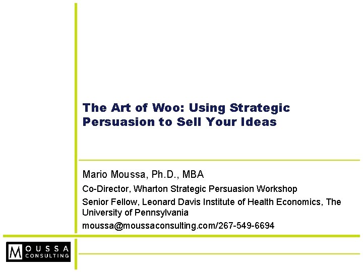 The Art of Woo: Using Strategic Persuasion to Sell Your Ideas Mario Moussa, Ph.
