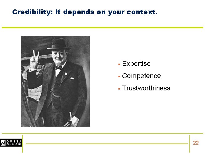 Credibility: It depends on your context. § Expertise § Competence § Trustworthiness 22 