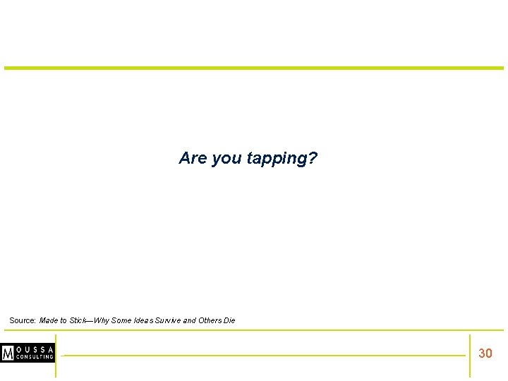Are you tapping? Source: Made to Stick—Why Some Ideas Survive and Others Die 30