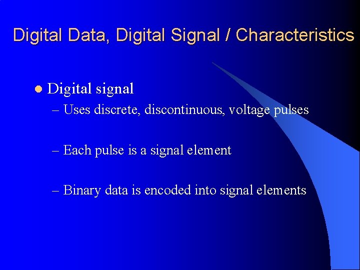 Digital Data, Digital Signal / Characteristics l Digital signal – Uses discrete, discontinuous, voltage