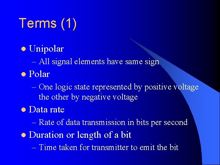 Terms (1) l Unipolar – All signal elements have same sign l Polar –
