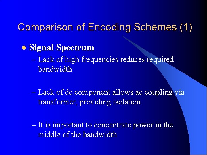 Comparison of Encoding Schemes (1) l Signal Spectrum – Lack of high frequencies reduces