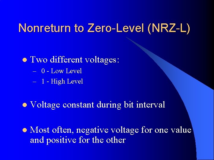 Nonreturn to Zero-Level (NRZ-L) l Two different voltages: – 0 - Low Level –
