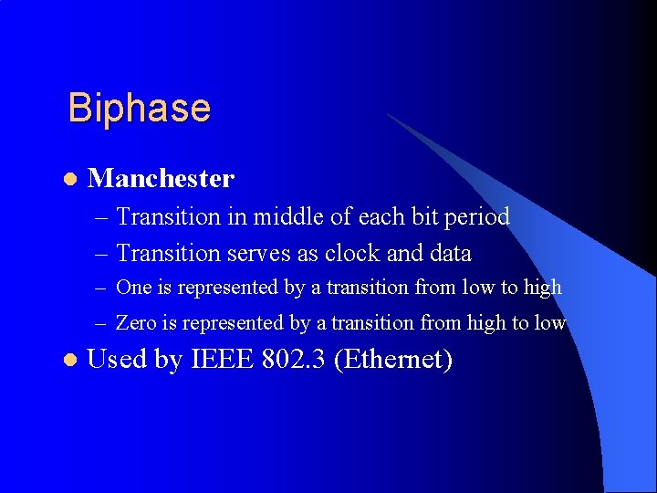 Biphase l Manchester – Transition in middle of each bit period – Transition serves