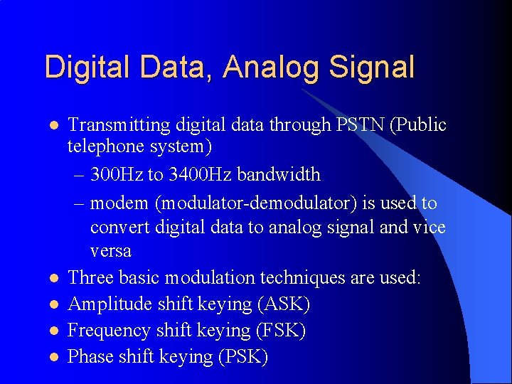 Digital Data, Analog Signal l l Transmitting digital data through PSTN (Public telephone system)