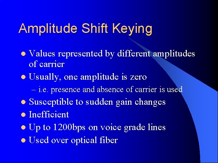 Amplitude Shift Keying Values represented by different amplitudes of carrier l Usually, one amplitude
