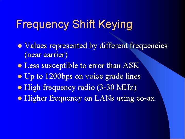 Frequency Shift Keying Values represented by different frequencies (near carrier) l Less susceptible to