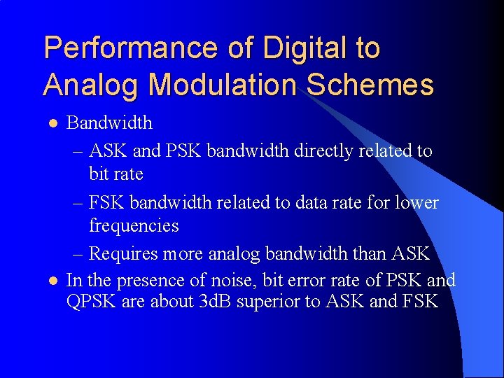 Performance of Digital to Analog Modulation Schemes l l Bandwidth – ASK and PSK