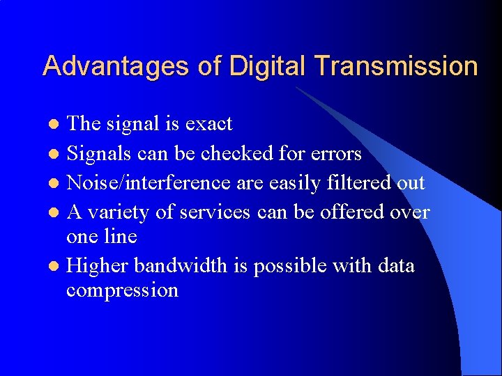 Advantages of Digital Transmission The signal is exact l Signals can be checked for