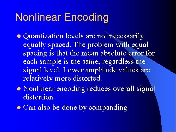 Nonlinear Encoding Quantization levels are not necessarily equally spaced. The problem with equal spacing