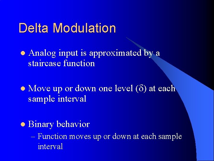 Delta Modulation l Analog input is approximated by a staircase function l Move up