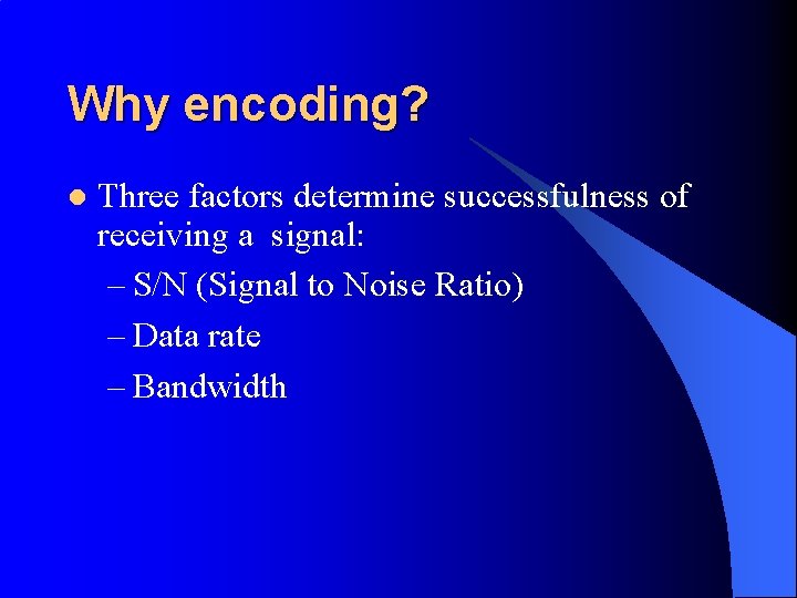 Why encoding? l Three factors determine successfulness of receiving a signal: – S/N (Signal