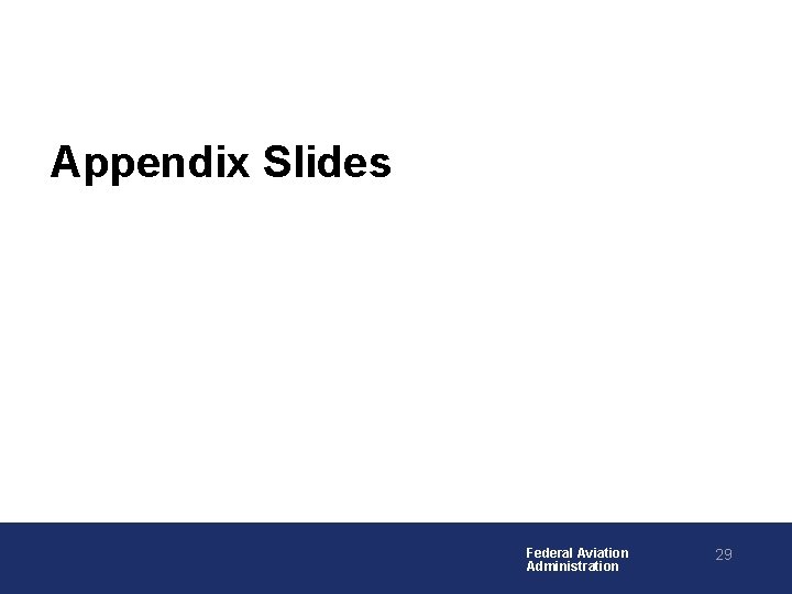 Appendix Slides Federal Aviation Administration 29 