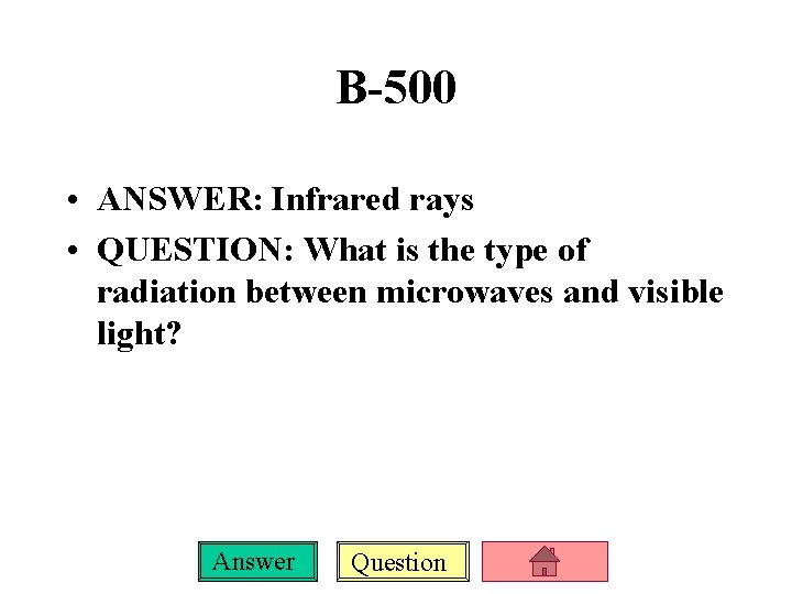 B-500 • ANSWER: Infrared rays • QUESTION: What is the type of radiation between