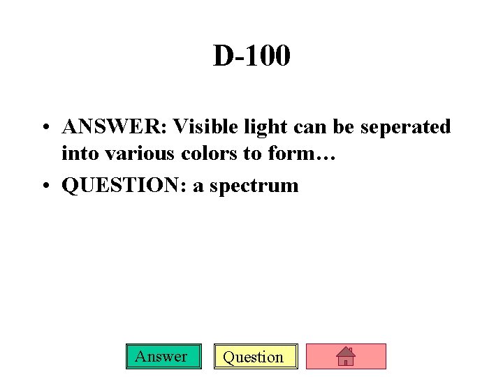 D-100 • ANSWER: Visible light can be seperated into various colors to form… •