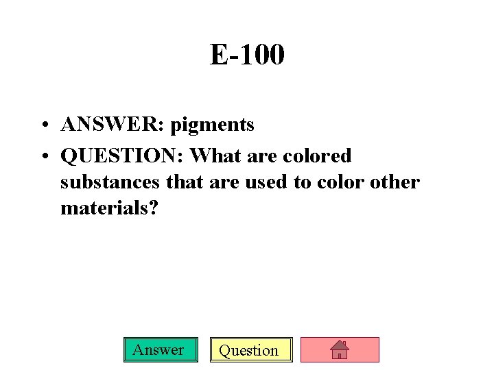 E-100 • ANSWER: pigments • QUESTION: What are colored substances that are used to