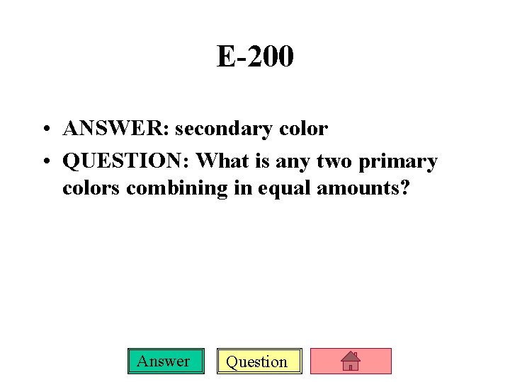 E-200 • ANSWER: secondary color • QUESTION: What is any two primary colors combining
