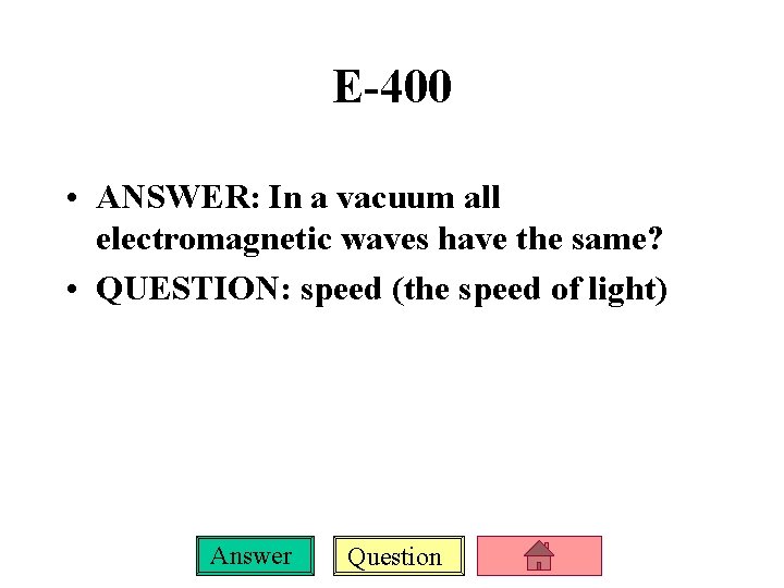 E-400 • ANSWER: In a vacuum all electromagnetic waves have the same? • QUESTION: