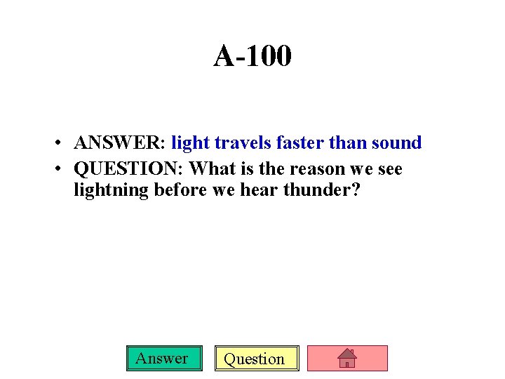 A-100 • ANSWER: light travels faster than sound • QUESTION: What is the reason