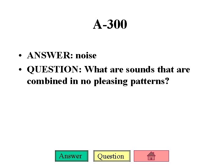 A-300 • ANSWER: noise • QUESTION: What are sounds that are combined in no