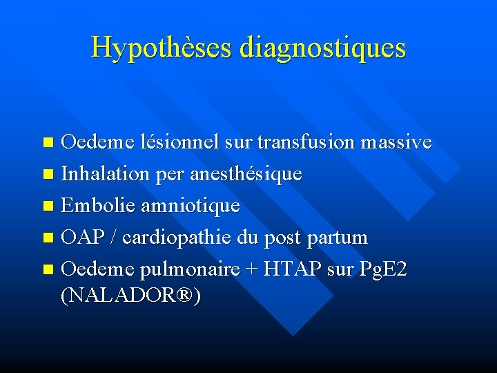 Hypothèses diagnostiques Oedeme lésionnel sur transfusion massive n Inhalation per anesthésique n Embolie amniotique