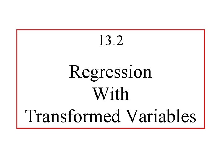 13. 2 Regression With Transformed Variables 