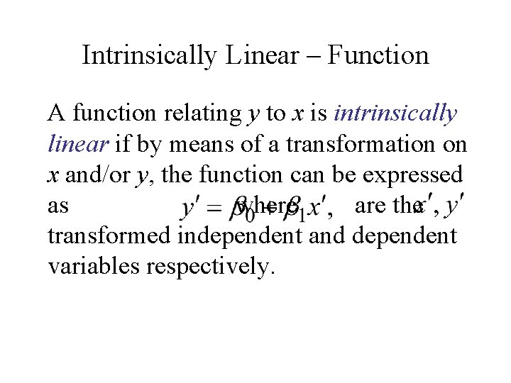 Intrinsically Linear – Function A function relating y to x is intrinsically linear if