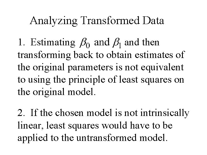 Analyzing Transformed Data 1. Estimating and then transforming back to obtain estimates of the