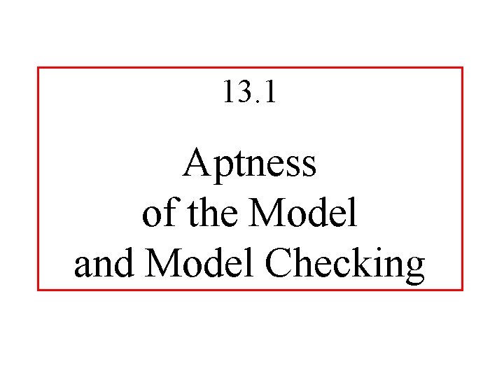 13. 1 Aptness of the Model and Model Checking 