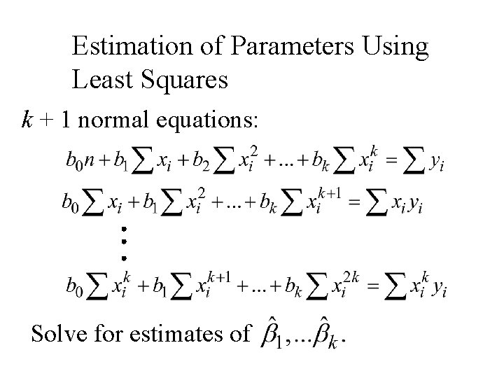 Estimation of Parameters Using Least Squares k + 1 normal equations: Solve for estimates
